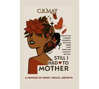 Still I Had To Mother: A Memoir of Grief Grace Growth