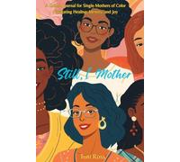 Still, I Mother: A Guided Journal for Single Mothers of Color Navigating Healing, Identity, and Joy
