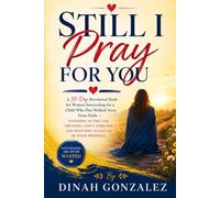 STILL I PRAY FOR YOU: A 30-Day Devotional Book for Women Interceding for a Child Who Has Walked Away From Faith - Standing in the Gap, Trusting God's ... Books for Women Through Every Season of Life)