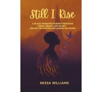 Still I Rise: A Black Woman’s Journey Through Grief, Grace, and Glory: A testimony of grief, grace, and glory healing the wounds, reclaiming the crown