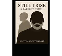 Still I Rise: A Father's Truth (The Beginning)