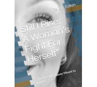Still I Rise: A Woman’s Fight For Herself”: “The Fire Was Never Meant to Kill Me”