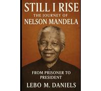 Still I Rise. The Journey of Nelson Mandela: From Prisoner To President
