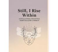 Still, I Rise Within: A Gentle Journal for Anxious Hearts & Quiet Strength