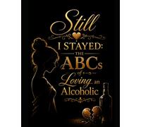Still I Stayed: The ABCs of Loving an Alcoholic