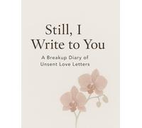 Still, I Write to You: A Breakup Diary of Unsent Love Letters