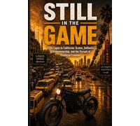 STILL IN THE GAME: From Lagos to California: Scams, Setbacks, Entrepreneurship, and the Pursuit of Financial Freedom