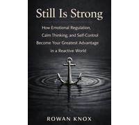 Still Is Strong: How Emotional Regulation, Calm Thinking, and Self-Control Become Your Greatest Advantage in a Reactive World (Quite Power)