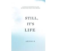 STILL, IT'S LIFE: A GENTLE WHISPER TO LIVE NO MATTER WHAT LIFE BRINGS