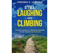 Still Laughing an Climbing: Lessons Learned on a Humorous, Spiritual Journey Toward Transformation