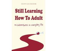 Still Learning How to Adult: Misadventures in Everyday Life