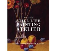 Still Life Painting Atelier: An Introduction to Oil Painting
