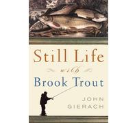 Still Life with Brook Trout by John Gierach (2005-03-22)