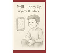 Still Lights Up Aryan’s: How Aryan Cracked the 11+ His Way: After failing the 11+, Aryan thought he’d let everyone down until a cracked phone taught him what still lights up can still shine.