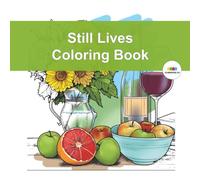 Still Lives Coloring Book: Discover the art of calm observation with Still Lives, a coloring book celebrating everyday elegance and peaceful simplicit