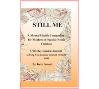 Still Me: A Mental Health Companion for Mothers of Special Needs Children: A 90-Day Guided Journal to Help You Reclaim Yourself Without Guilt