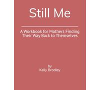 Still Me: A Workbook for Mothers Finding Their Way Back to Themselves