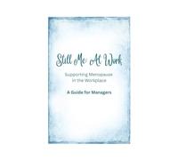 Still Me: At Work: Supporting Menopause in the Workplace: A Guide for Managers