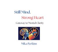 Still Mind, Strong Heart: (Gateway to Mental Clarity)