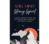 Still Mind Strong Spirit: A Guided Christian Journal for Men Seeking Mental Strength and Spiritual Growth