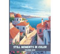 Still Moments in Color: A Tranquil Adult Coloring Book for Creative Relaxation and Everyday Stress Relief