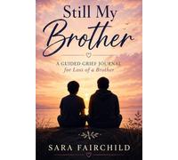 Still My Brother: Grief Journal for Loss of a Brother - Guided Prompts to Remember, Reflect, and Heal
