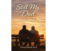 Still My Dad: A Son's Journey Through Dementia, Faith, and Caregiving