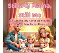 Still My Mama, Still Me: A Gentle Story About Big Feelings After Baby Comes Home (Big Sister Feelings Collection)