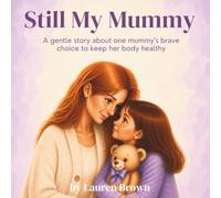 Still My Mummy: A gentle story about one mummy’s brave choice to keep her body healthy