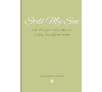 Still My Son: A Healing Prompt Journal for Mothers Navigating the Challenges of Their Son's Addiction, Recover, or Mental Illness