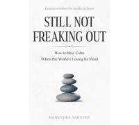 Still Not Freaking Out: How to Stay Calm When the World’s Losing Its Mind