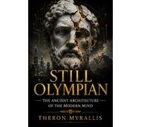 Still Olympian - The Ancient Architecture of the Modern Mind: How Greek Mythology Still Shapes the Patterns of Modern Life: 5 (Greek Myths and Legends)