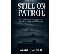 "Still on Patrol": The Lost Submarines of American Naval History From the H. L. Hunley to the USS Scorpion