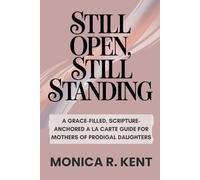 Still Open, Still Standing: A Grace-Filled, Scripture-Anchored A La Carte Guide for Mothers of Prodigal Daughters (The Mother Daughter Restoration Series)