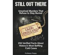 Still Out There: Unsolved Murders That Refuse to Stay Buried: 250 Verified Facts About History's Most Baffling Cold Cases (The Big Book Of)