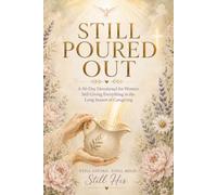 Still Poured Out: A 90-Day Devotional for Women Still Giving Everything in the Long Season of Caregiving (The Poured Out Caregiver Collection)
