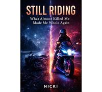 Still Riding: What Should Have Killed Me Made Me Whole Again