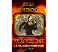 Still Running: Tom Cruise and the Age of Impossible Cinema (The Myths and the Machine)