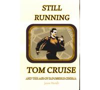 Still Running: Tom Cruise and the Age of Impossible Cinema (The Myths and the Machine)