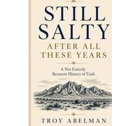 Still Salty After All These Years: A Not Entirely Reverent History of Utah