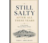 Still Salty After All These Years: A Not Entirely Reverent History of Utah