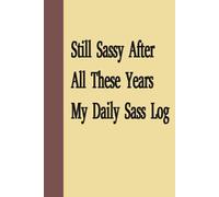 Still Sassy After All These Years My Daily Sass Log: Funny Journal Notebook for Friends, Coworkers & Family Gifting (Blank Lined Journal)