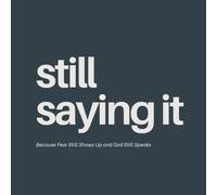Still Saying It: Because Fear Still Shows Up and God Still Speaks