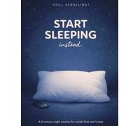 Still Scrolling? Start Sleeping Instead.: A 5-Minute Night Routine for Minds That Won’t Stop (The 5-Minute Brain Quiet Series)