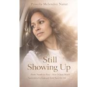 Still Showing Up: From Numb to Free - How I Chose Myself, Surrendered to God, and Took Back My Life