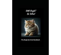 Still Single? So What!: The Single Survival Handbook