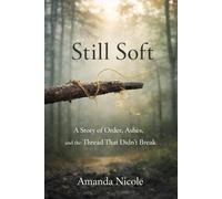 Still Soft: A Story of Order, Ashes, and the Thread That Didn’t Break (The Healing & Humanity Series)