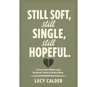 Still soft, Still single, Still hopeful: A Funny, Honest Memoir about Heartbreak, Healing & Modern Dating (The Soft Things We Survive)