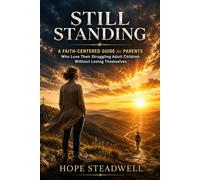 STILL STANDING: A Faith-Centered Guide for Parents Who Love Their Struggling Adult Children Without Losing Themselves