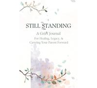 Still Standing: A Grief Journal for Healing, Legacy, & Carrying Your Parent Forward